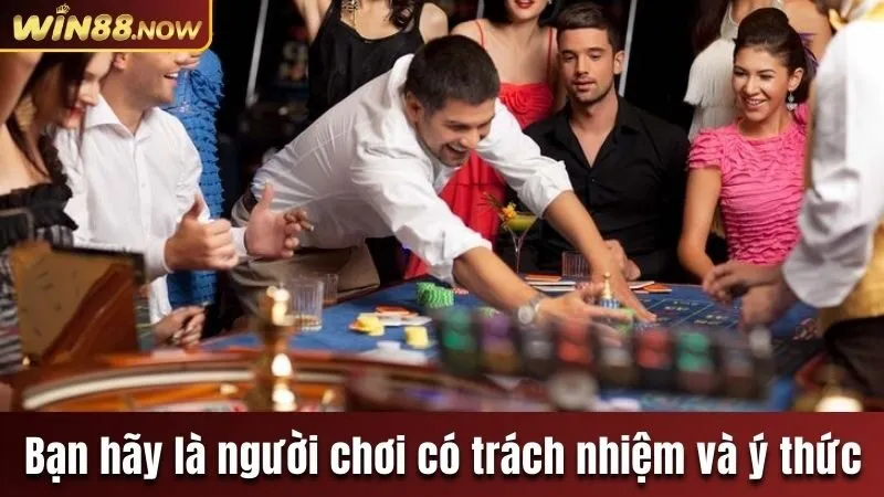 Bạn hãy là người chơi có trách nhiệm và ý thức